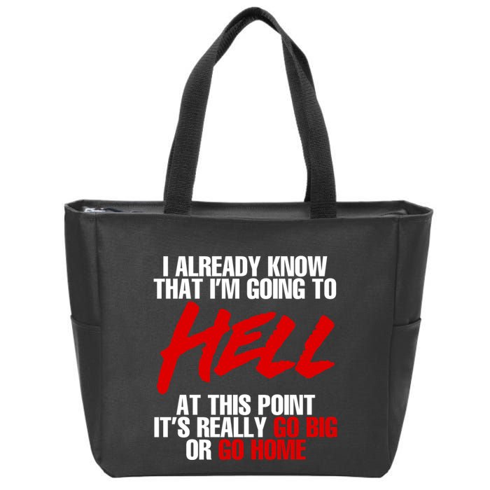 I Already Know That I’m Going To Hell At This Point It’s Really Go Big Or Go Hom Zip Tote Bag