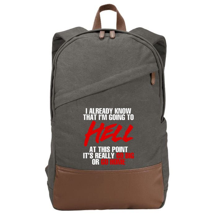 I Already Know That I’m Going To Hell At This Point It’s Really Go Big Or Go Hom Cotton Canvas Backpack