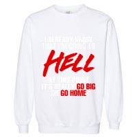 I Already Know That I’m Going To Hell At This Point It’s Really Go Big Or Go Hom Garment-Dyed Sweatshirt
