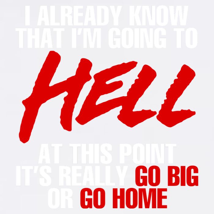 I Already Know That I’m Going To Hell At This Point It’s Really Go Big Or Go Hom Garment-Dyed Sweatshirt