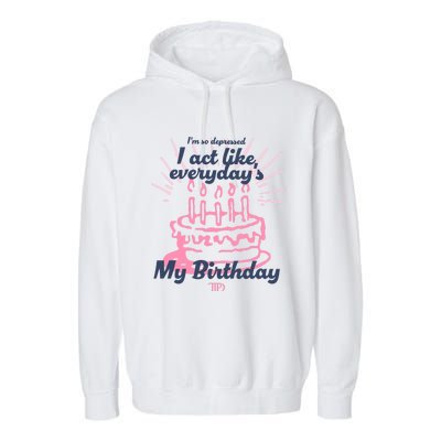 I Act Like Everydays My Birthday Ttpd Garment-Dyed Fleece Hoodie