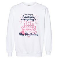 I Act Like Everydays My Birthday Ttpd Garment-Dyed Sweatshirt