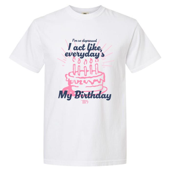 I Act Like Everydays My Birthday Ttpd Garment-Dyed Heavyweight T-Shirt