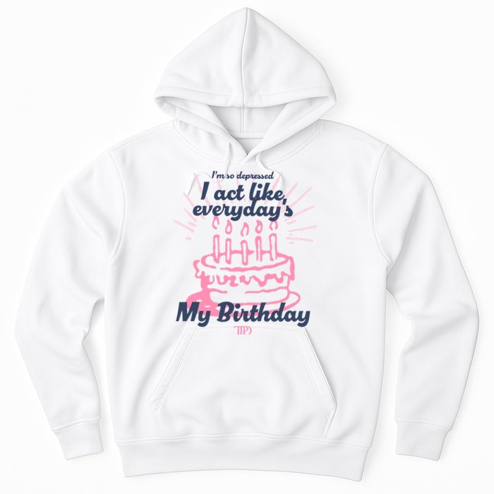 I Act Like Everydays My Birthday Ttpd Hoodie