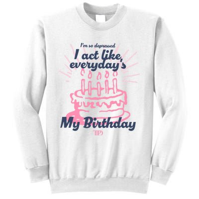 I Act Like Everydays My Birthday Ttpd Sweatshirt