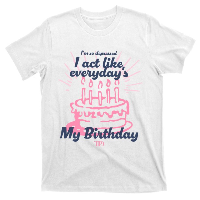 I Act Like Everydays My Birthday Ttpd T-Shirt