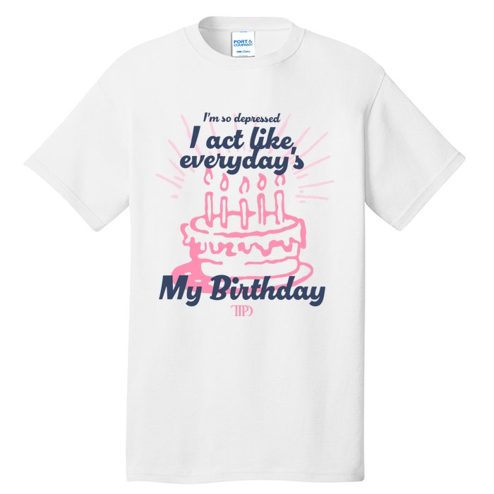 I Act Like Everydays My Birthday Ttpd Tall T-Shirt