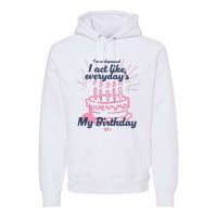 I Act Like Everydays My Birthday Ttpd Premium Hoodie