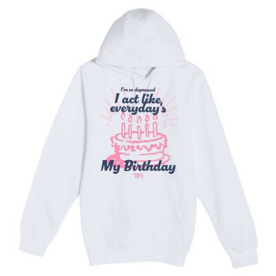 I Act Like Everydays My Birthday Ttpd Premium Pullover Hoodie