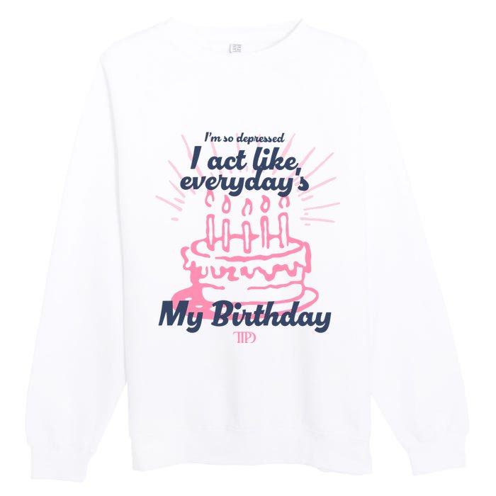 I Act Like Everydays My Birthday Ttpd Premium Crewneck Sweatshirt