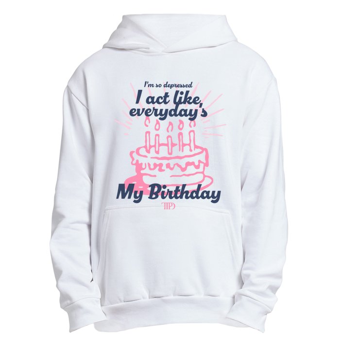 I Act Like Everydays My Birthday Ttpd Urban Pullover Hoodie