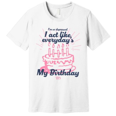 I Act Like Everydays My Birthday Ttpd Premium T-Shirt