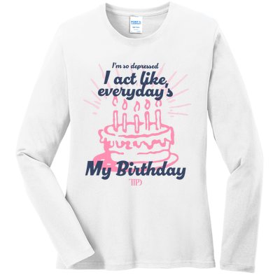 I Act Like Everydays My Birthday Ttpd Ladies Long Sleeve Shirt