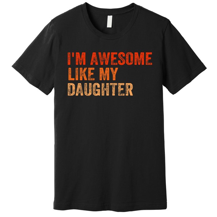 IM Awesome Like My Daughter Retro Funny Fathers Day Premium T-Shirt