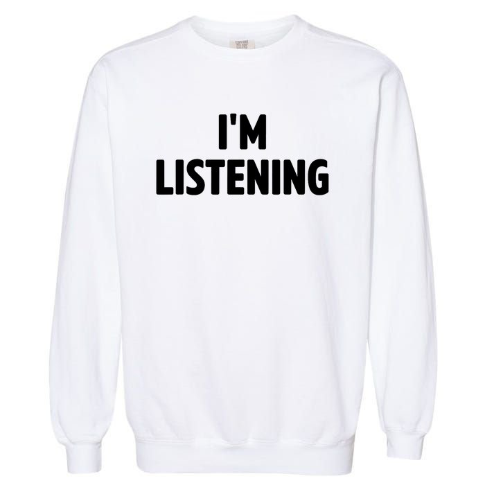 I Am Listening Funny White Lie Party Garment-Dyed Sweatshirt