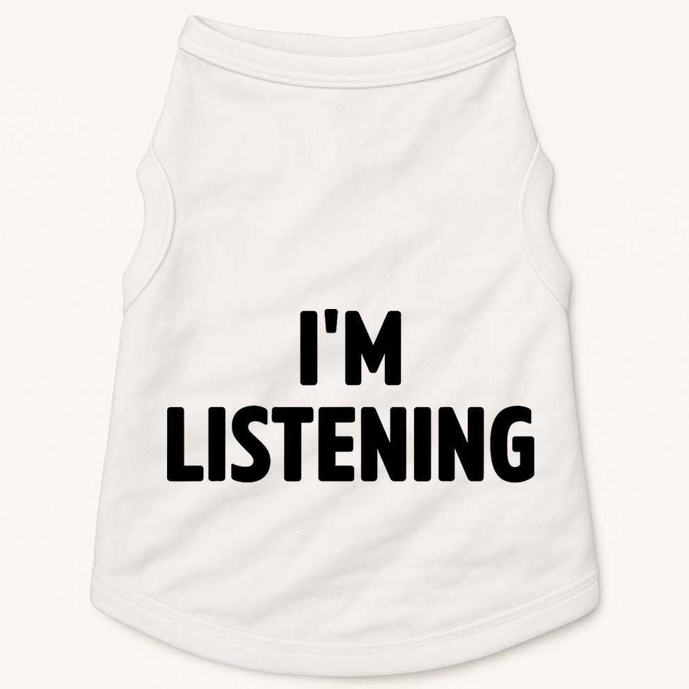 I Am Listening Funny White Lie Party Doggie Tank