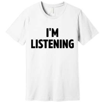 I Am Listening Funny White Lie Party Premium T-Shirt