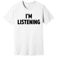 I Am Listening Funny White Lie Party Premium T-Shirt