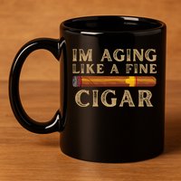 Im Aging Like A Fine Cigar Birthday 11oz C Handle Ceramic Mug