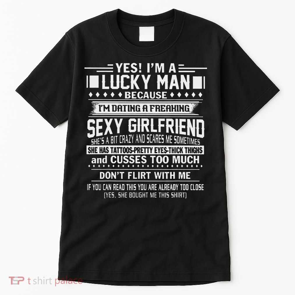 I'm A Lucky Man Because Dating A Freaking Sexy Girlfriend Tall T-Shirt