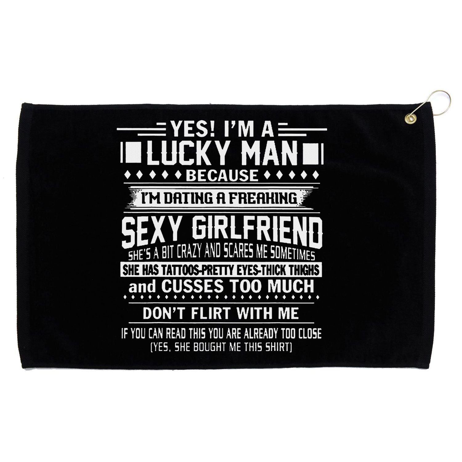 I'm A Lucky Man Because Dating A Freaking Sexy Girlfriend Grommeted Golf Towel