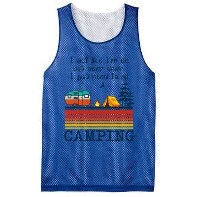 I Act Like Im Ok But Deep Down I Just Need To Go Camping Funny Gift Mesh Reversible Basketball Jersey Tank