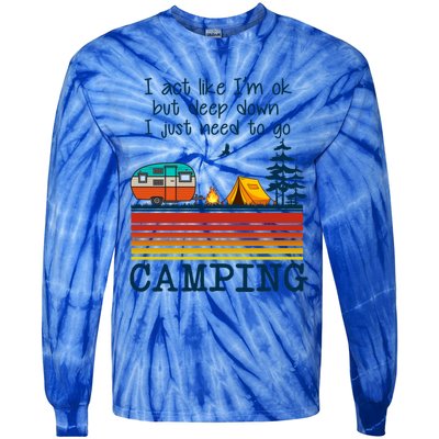 I Act Like Im Ok But Deep Down I Just Need To Go Camping Funny Gift Tie-Dye Long Sleeve Shirt