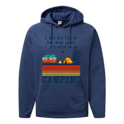 I Act Like Im Ok But Deep Down I Just Need To Go Camping Funny Gift Performance Fleece Hoodie