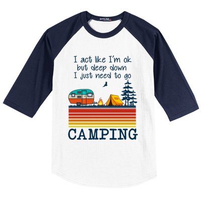 I Act Like Im Ok But Deep Down I Just Need To Go Camping Funny Gift Baseball Sleeve Shirt