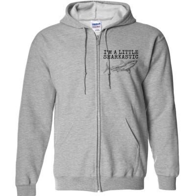 Im A Little Sharkastic Funny Shark Sarcastic Full Zip Hoodie