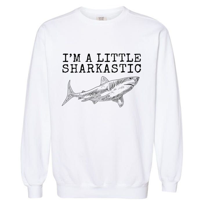 Im A Little Sharkastic Funny Shark Sarcastic Garment-Dyed Sweatshirt