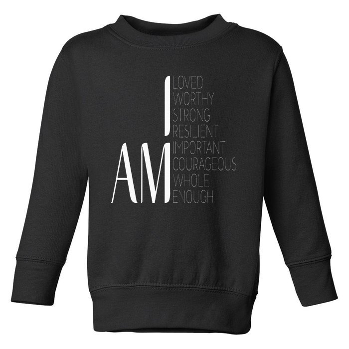 I Am Loved I Am Strong Important Courageous Enough Worthy Toddler Sweatshirt