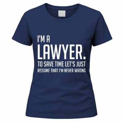 Im A Lawyer Save Time Lets Just Assume Im Never Wrong Women's T-Shirt