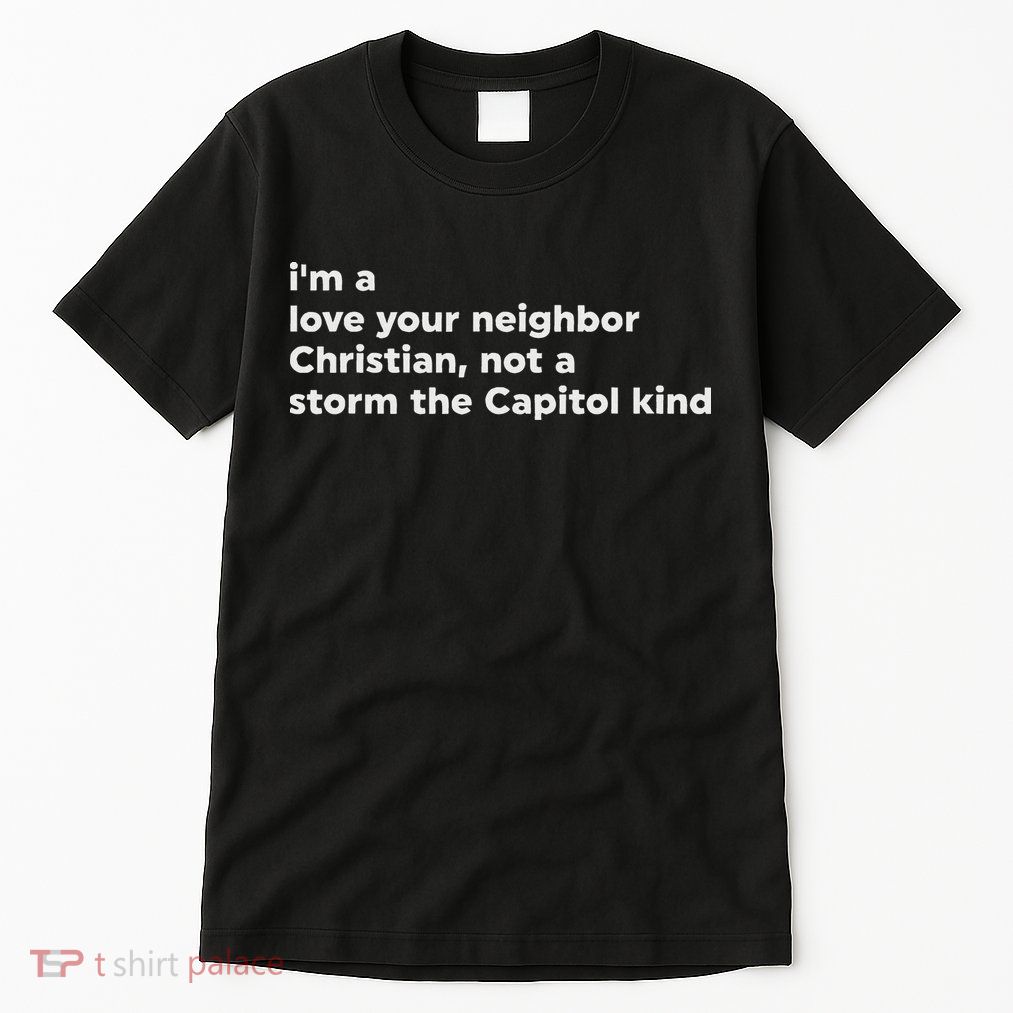 I’M A Love Your Neighbor Christian Not A Storm Capitol Kind Tall T-Shirt
