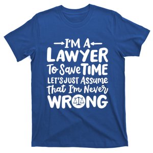 Im A Lawyer Save Time Lets Just Assume Im Never Wrong Meaningful Gift T-Shirt