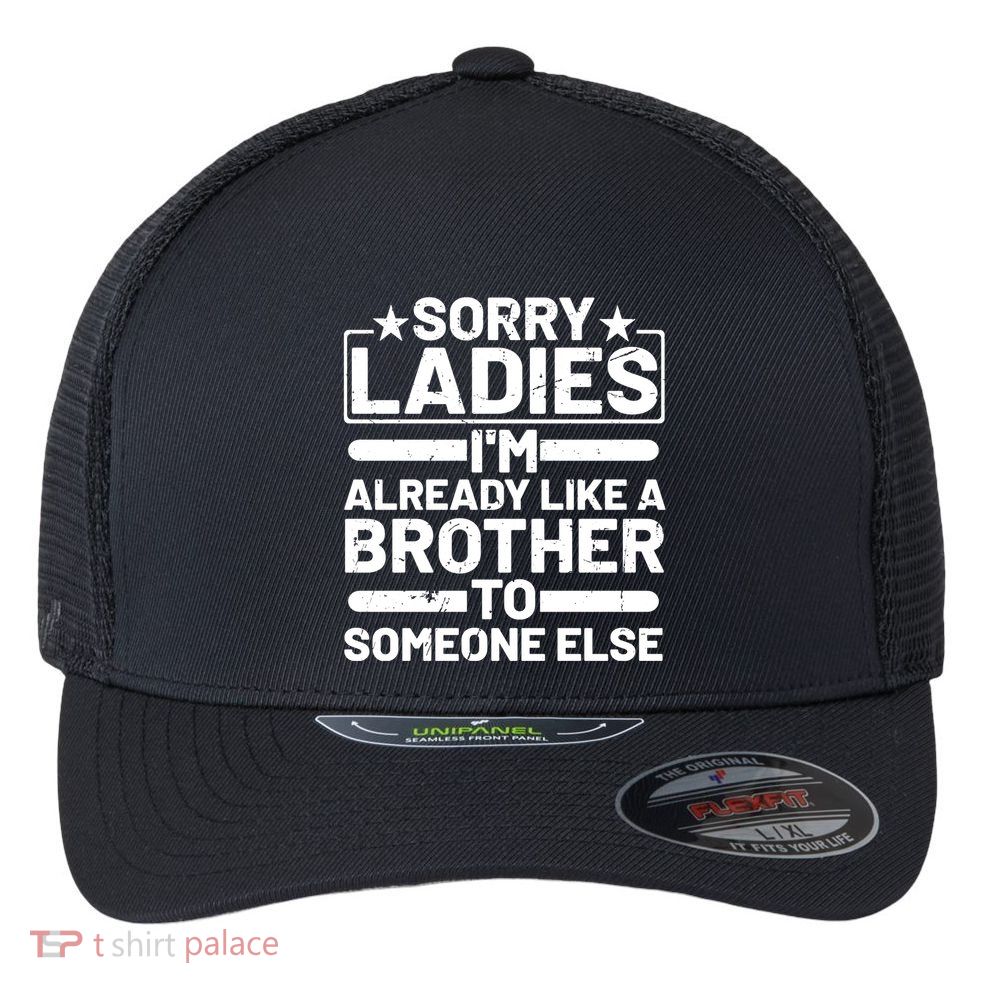 Im Already Like A Brother To Someone Else Sorry Ladies Funny Saying Flexfit Unipanel Trucker Cap