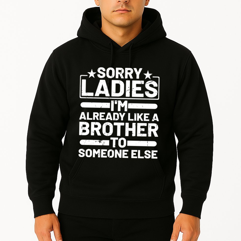 Im Already Like A Brother To Someone Else Sorry Ladies Funny Saying Hoodie