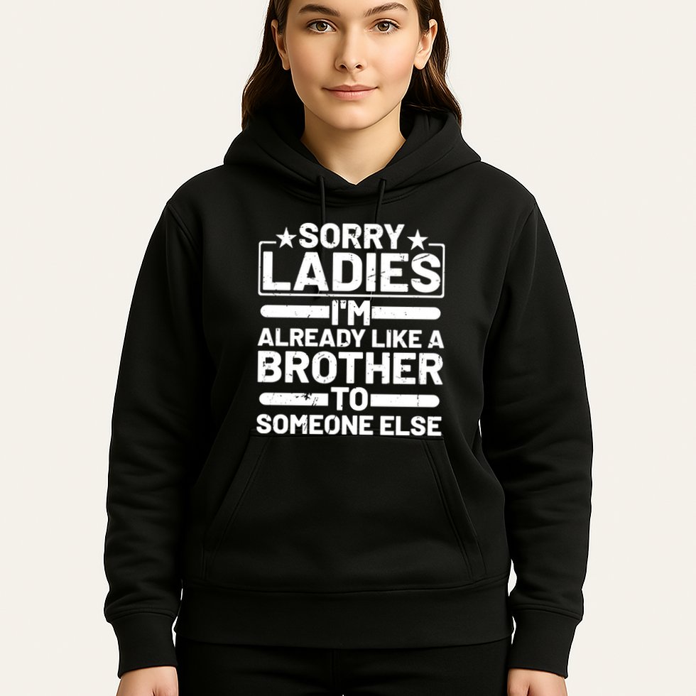 Im Already Like A Brother To Someone Else Sorry Ladies Funny Saying Hoodie