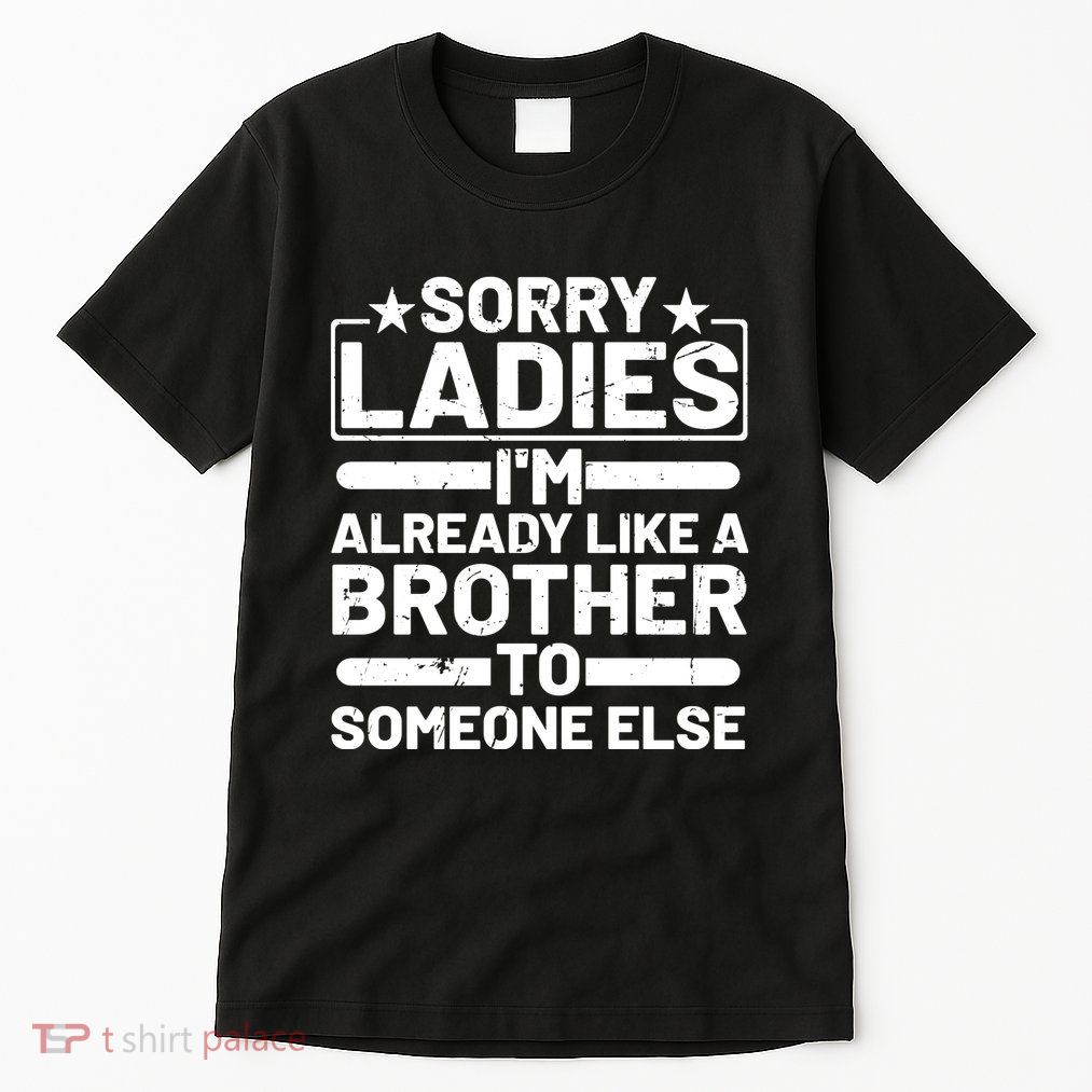 Im Already Like A Brother To Someone Else Sorry Ladies Funny Saying Tall T-Shirt