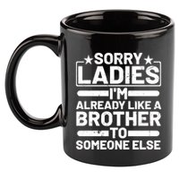 Im Already Like A Brother To Someone Else Sorry Ladies Funny Saying 11oz C Handle Ceramic Mug