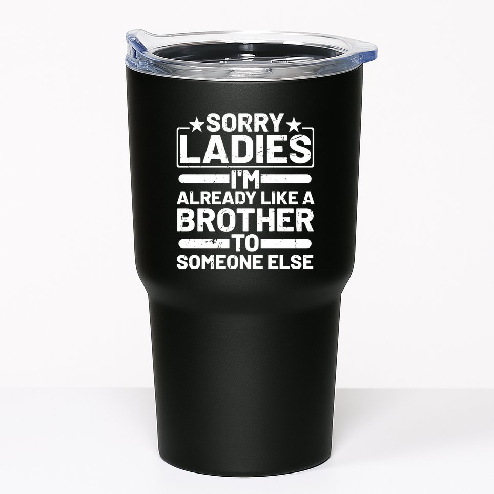 Im Already Like A Brother To Someone Else Sorry Ladies Funny Saying Tumbler