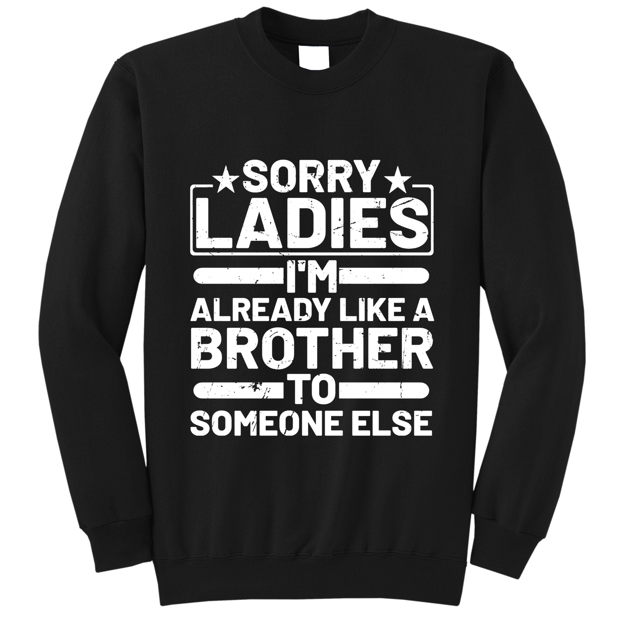 Im Already Like A Brother To Someone Else Sorry Ladies Funny Saying Tall Sweatshirt
