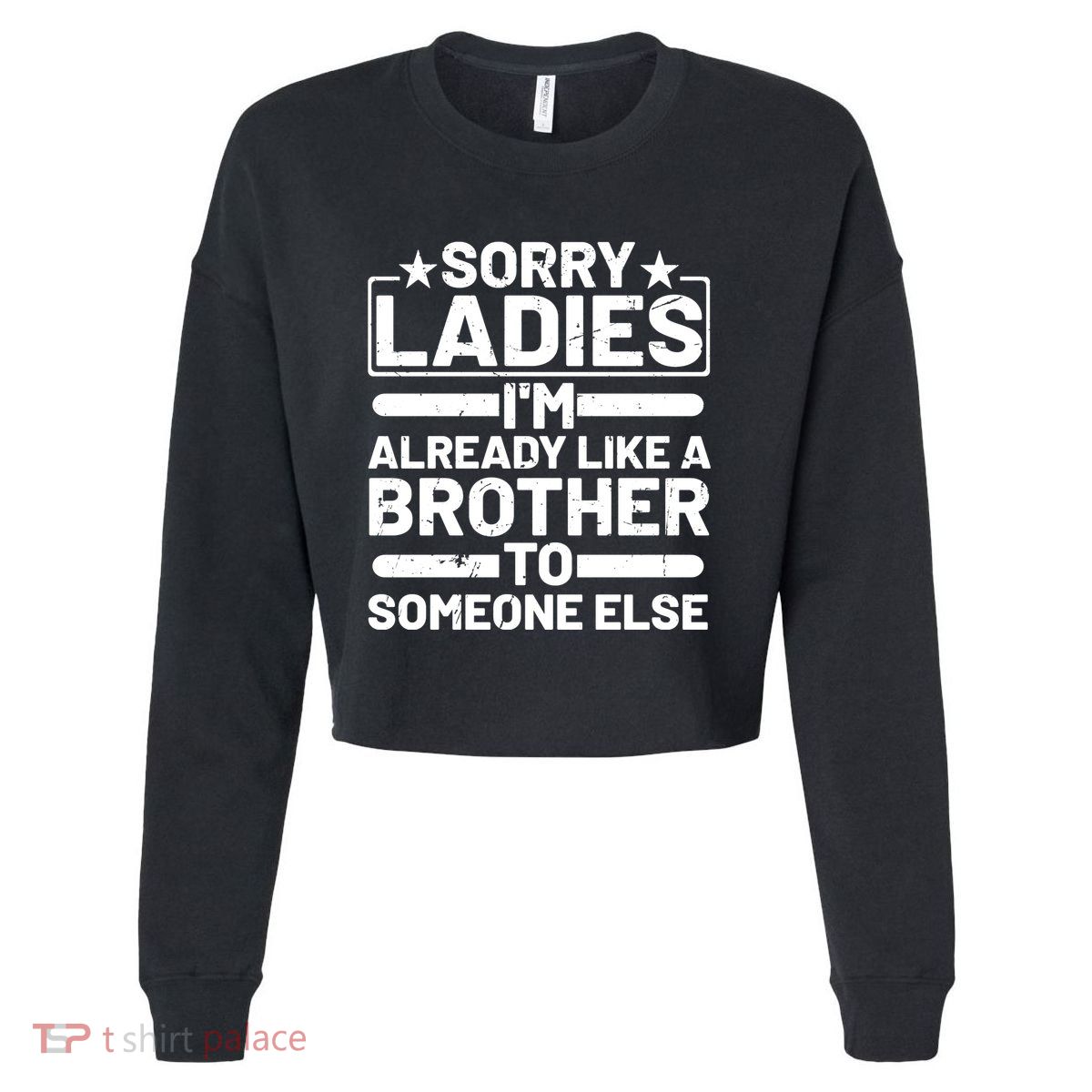 Im Already Like A Brother To Someone Else Sorry Ladies Funny Saying Cropped Pullover Crew