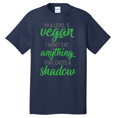 Im A Level 5 Vegan I Wont Eat Anything That Casts A Shadow Tall T-Shirt