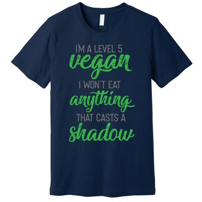 Im A Level 5 Vegan I Wont Eat Anything That Casts A Shadow Premium T-Shirt