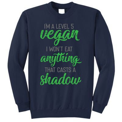 Im A Level 5 Vegan I Wont Eat Anything That Casts A Shadow Tall Sweatshirt