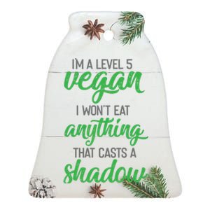 Im A Level 5 Vegan I Wont Eat Anything That Casts A Shadow Ceramic Bell Ornament