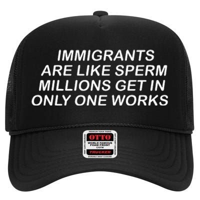 Immigrants Are Like Sperm Millions Get In Only One Works High Crown Mesh Back Trucker Hat