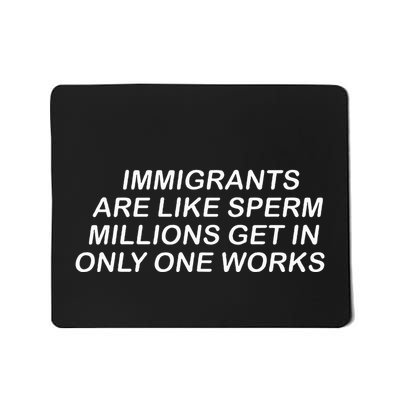Immigrants Are Like Sperm Millions Get In Only One Works Mousepad