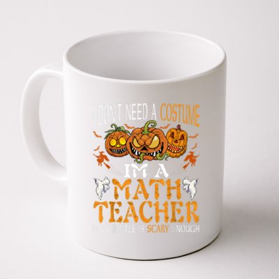 I’m A Math Teacher My Job Title Is Scary Enough Halloween Coffee Mug